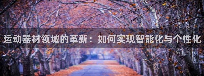 凯捷体育开户：运动器材领域的革新：如何实现智能化与个