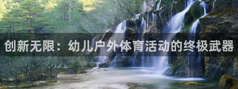 凯捷体育平台：创新无限：幼儿户外体育活动的终极武器