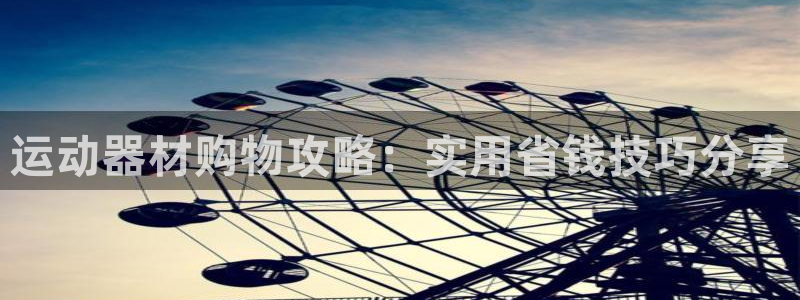 凯捷体育科技：运动器材购物攻略：实用省钱技巧分享