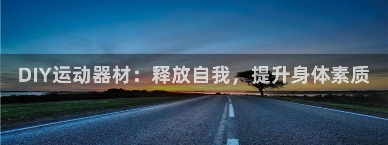凯捷体育代理：DIY运动器材：释放自我，提升身体素质