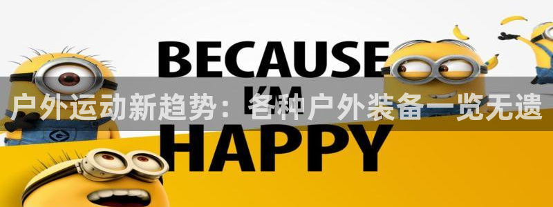 凯捷体育平台APP：户外运动新趋势：各种户外装备一览