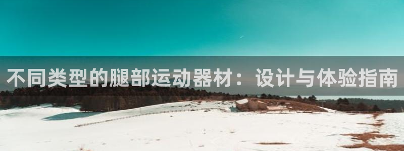 凯捷体育招商电话号码查询：不同类型的腿部运动器材：设