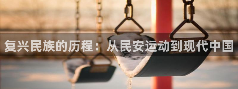 凯捷体育官方客服电话：复兴民族的历程：从民安运动到现