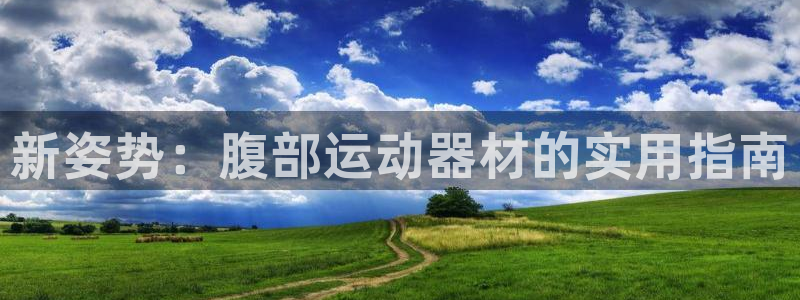 凯捷体育娱乐平台：新姿势：腹部运动器材的实用指南
