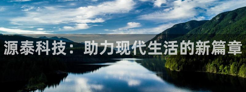 凯捷体育招商电话号码是多少号：源泰科技：助力现代生活