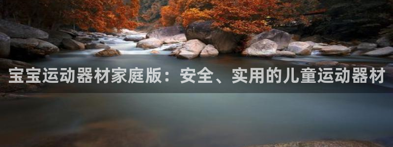 凯捷体育招商电话是多少号码：宝宝运动器材家庭版：安全、实用的