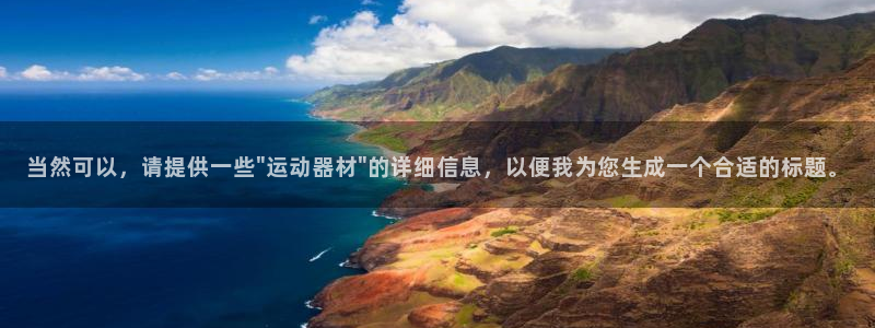 海南凯捷体育：当然可以，请提供一些\