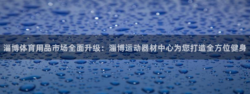 凯捷体育平台是正规平台吗：淄博体育用品市场全面升级：