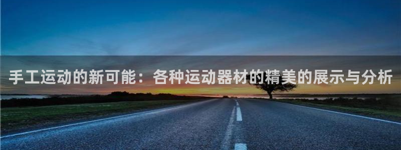 凯捷体育平台注册：手工运动的新可能：各种运动器材的精美的展示